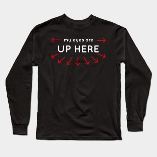 my eyes are up here Long Sleeve T-Shirt